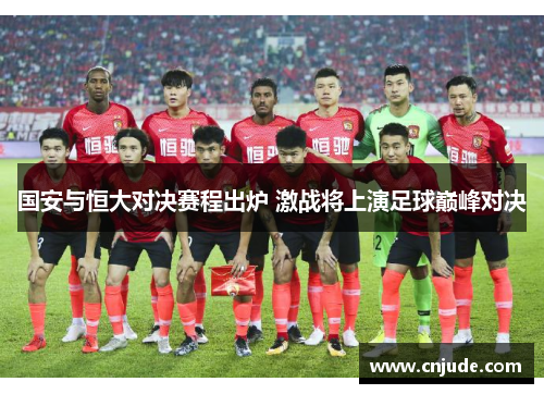 国安与恒大对决赛程出炉 激战将上演足球巅峰对决