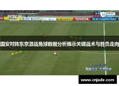 国安对阵东京激战角球数据分析揭示关键战术与胜负走向