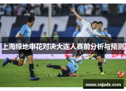上海绿地申花对决大连人赛前分析与预测