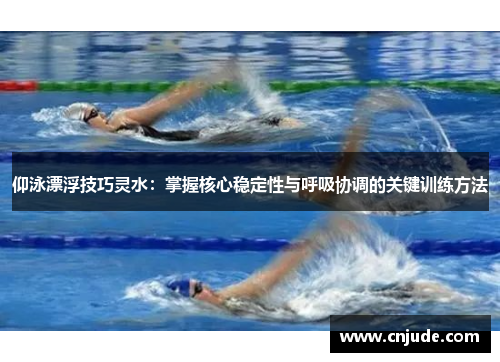 仰泳漂浮技巧灵水：掌握核心稳定性与呼吸协调的关键训练方法