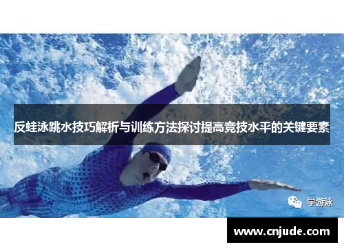 反蛙泳跳水技巧解析与训练方法探讨提高竞技水平的关键要素
