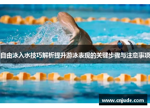 自由泳入水技巧解析提升游泳表现的关键步骤与注意事项