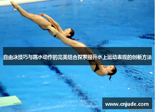自由泳技巧与跳水动作的完美结合探索提升水上运动表现的创新方法
