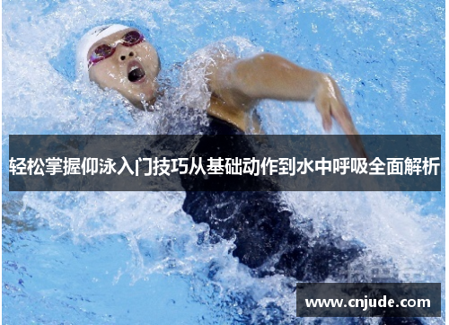 轻松掌握仰泳入门技巧从基础动作到水中呼吸全面解析