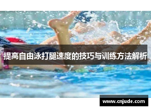 提高自由泳打腿速度的技巧与训练方法解析